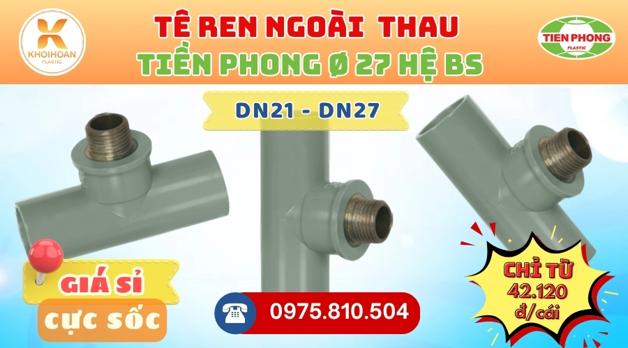 Khởi Hoàn chuyên phân phối ống nhựa, phụ kiện ngành nước Tiền Phong - Tê Ren Ngoài Thau Tiền Phong Phi 27 CHỈ TỪ: 42.120đ/cái | Sẵn kho số lượng lớn, giao nhanh toàn quốc