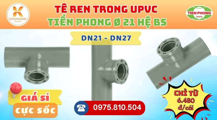 Khởi Hoàn chuyên phân phối ống nhựa, phụ kiện ngành nước Tiền Phong - Tê Ren Trong uPVC Tiền Phong Phi 21 CHỈ TỪ: 6.480đ/cái | Sẵn kho số lượng lớn, giao nhanh toàn quốc